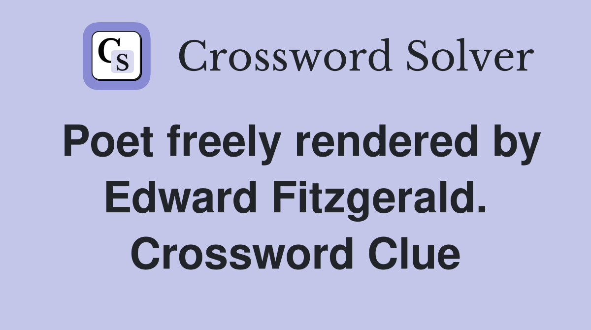 Poet freely rendered by Edward Fitzgerald. Crossword Clue