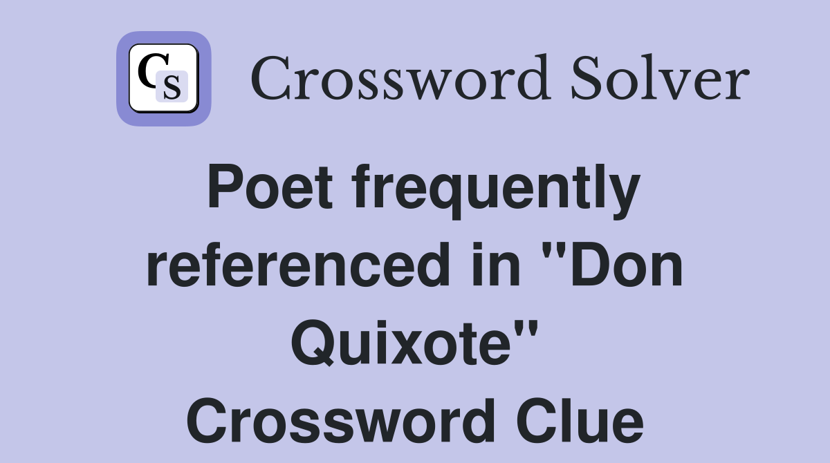 Poet frequently referenced in "Don Quixote" Crossword Clue