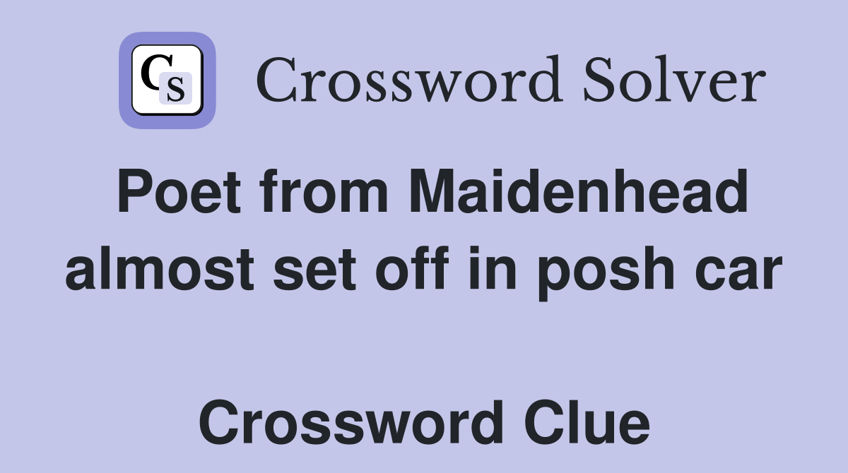 Poet from Maidenhead almost set off in posh car  Crossword Clue