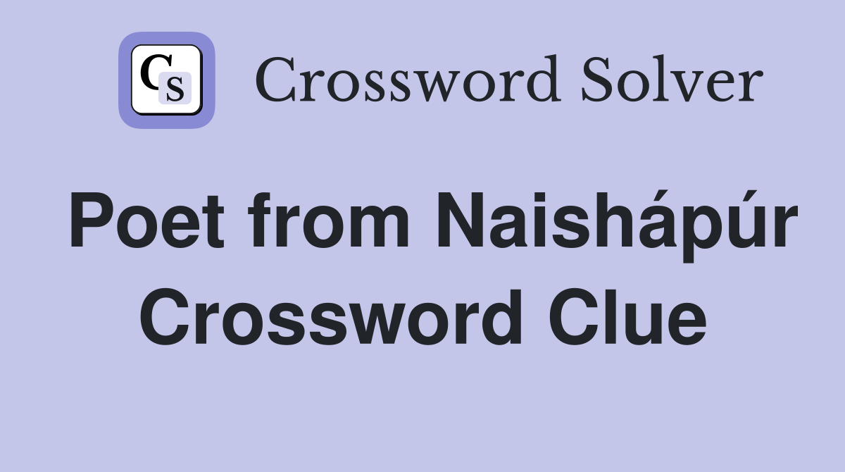 Poet from Naishápúr Crossword Clue