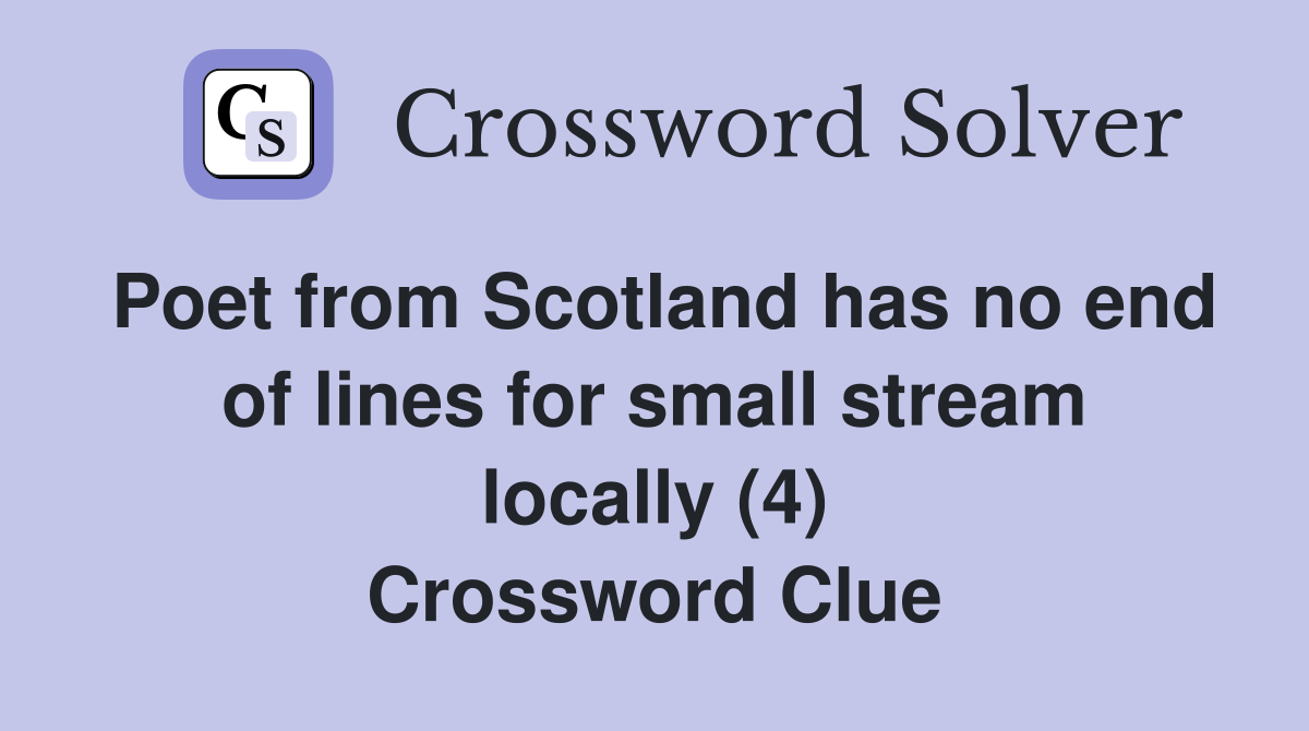 Poet from Scotland has no end of lines for small stream locally (4) Crossword Clue