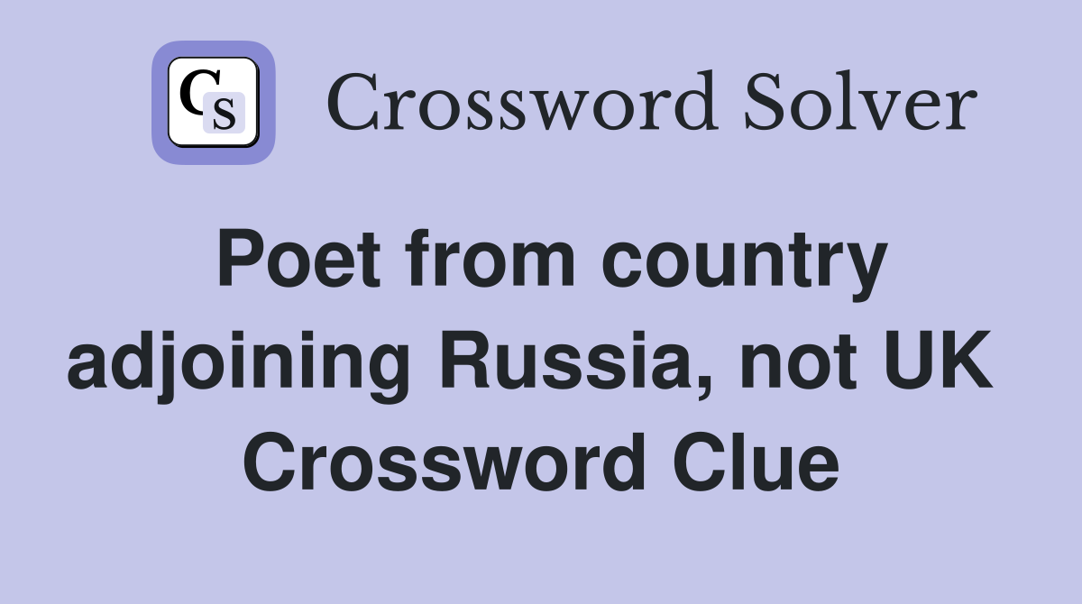 Poet from country adjoining Russia, not UK  Crossword Clue