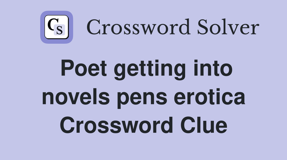 Poet getting into novels pens erotica Crossword Clue