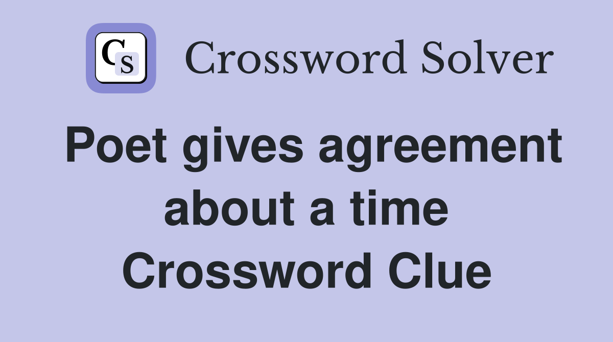 Poet gives agreement about a time Crossword Clue