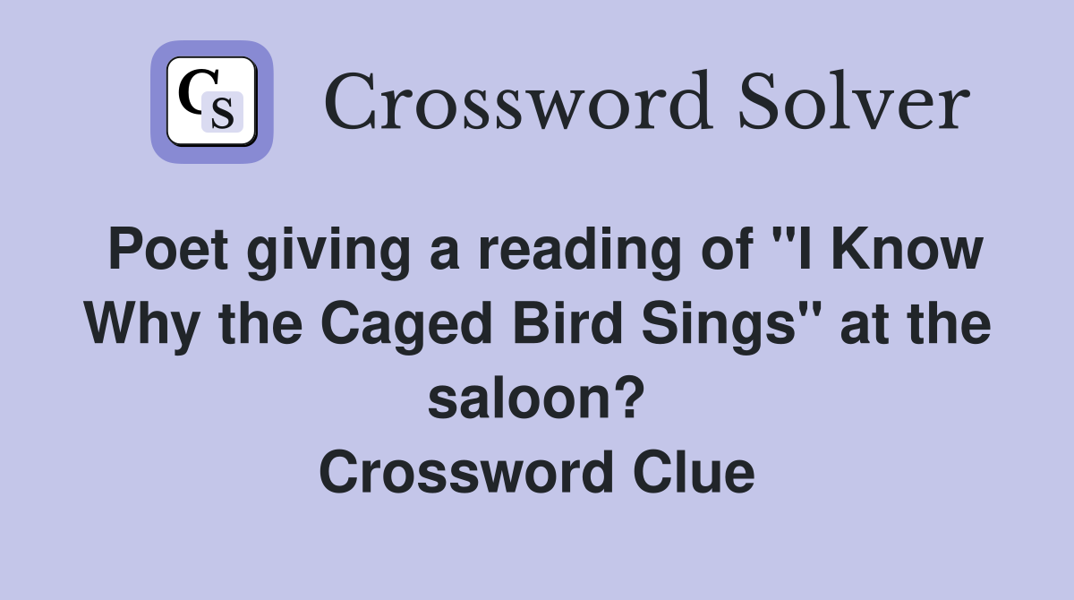 Poet giving a reading of "I Know Why the Caged Bird Sings" at the saloon? Crossword Clue