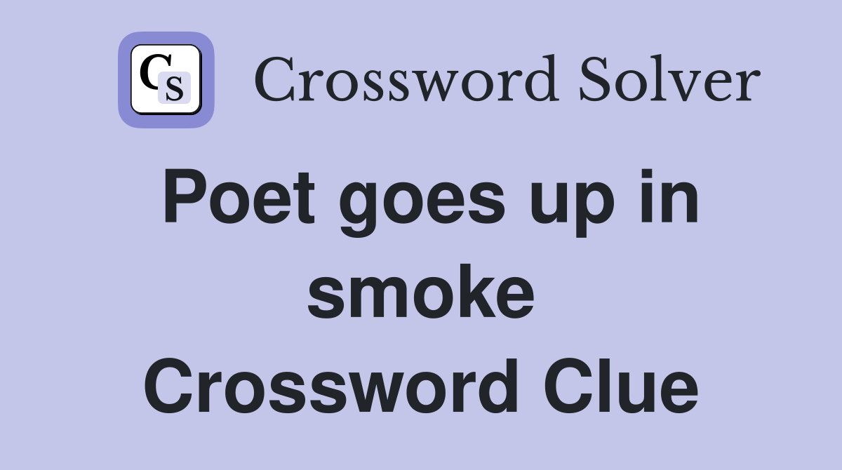 Poet goes up in smoke Crossword Clue