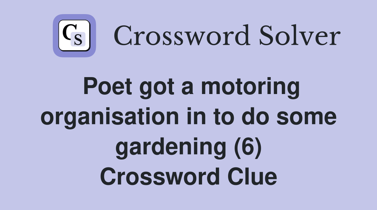 Poet got a motoring organisation in to do some gardening (6) Crossword Clue