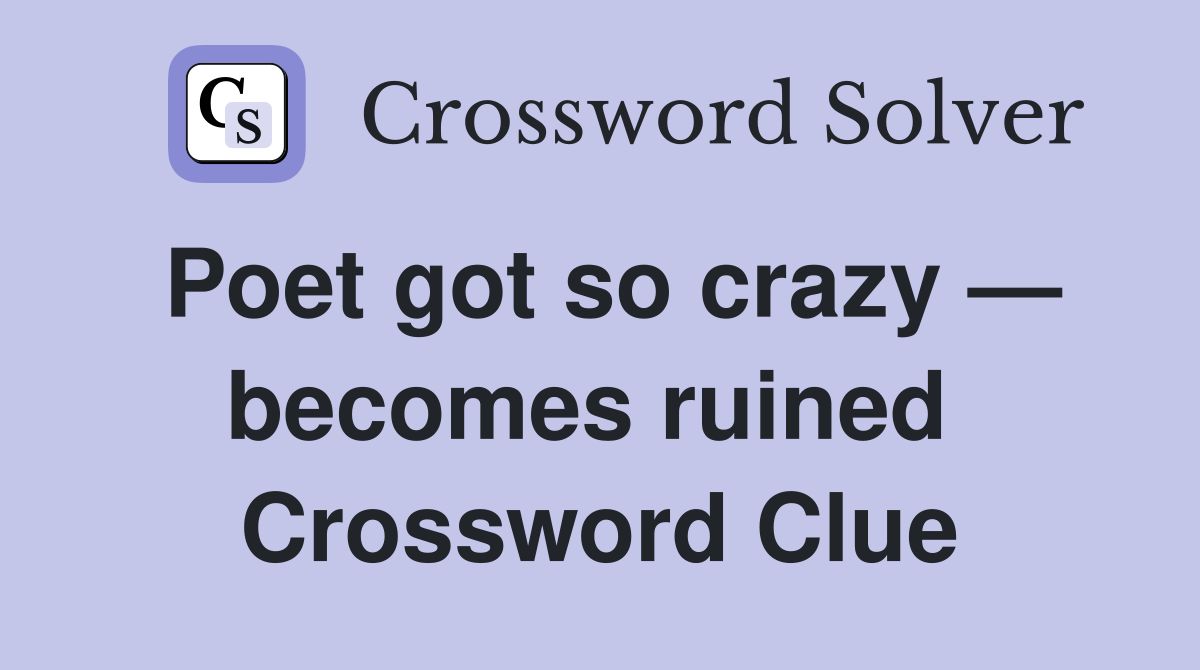 Poet got so crazy — becomes ruined  Crossword Clue