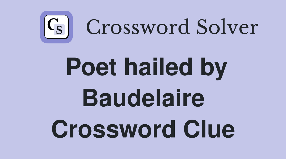 Poet hailed by Baudelaire Crossword Clue
