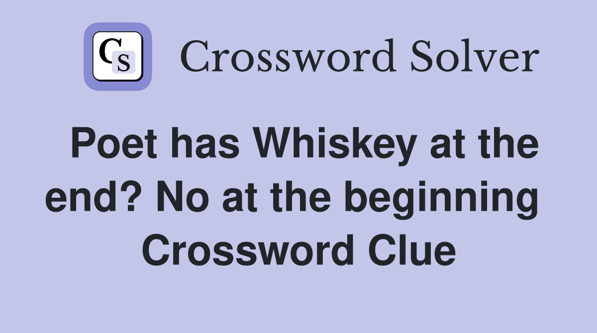Poet has Whiskey at the end? No at the beginning  Crossword Clue