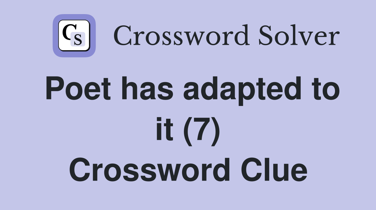 Poet has adapted to it (7) Crossword Clue
