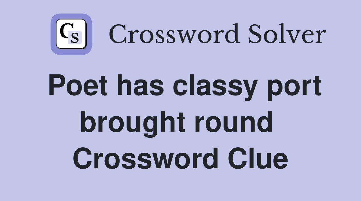Poet has classy port brought round  Crossword Clue