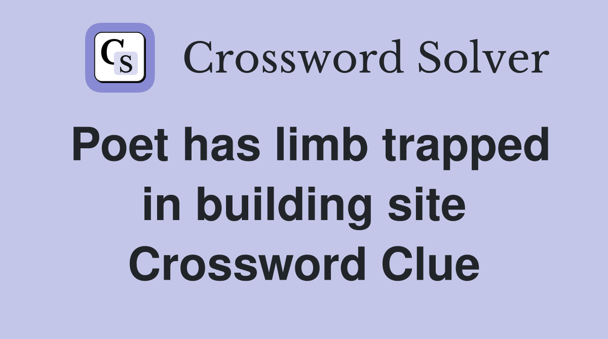 Poet has limb trapped in building site Crossword Clue