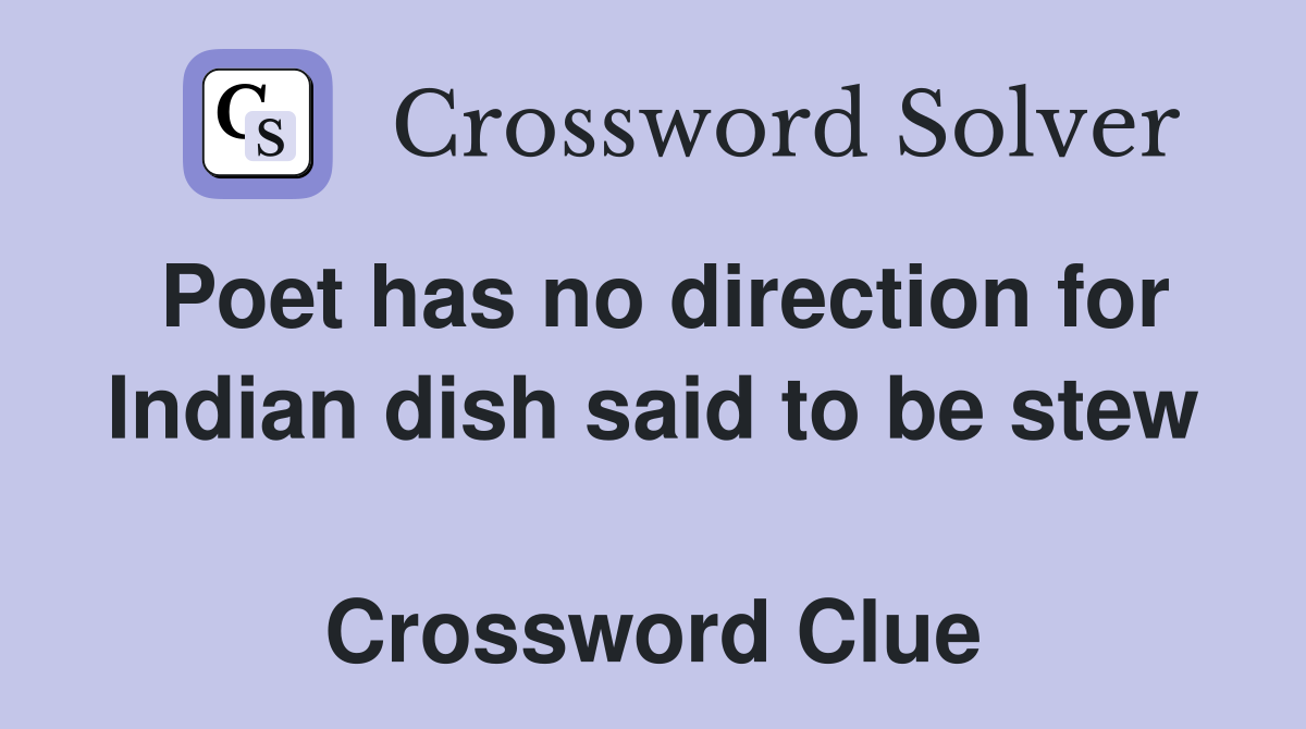 Poet has no direction for Indian dish said to be stew  Crossword Clue