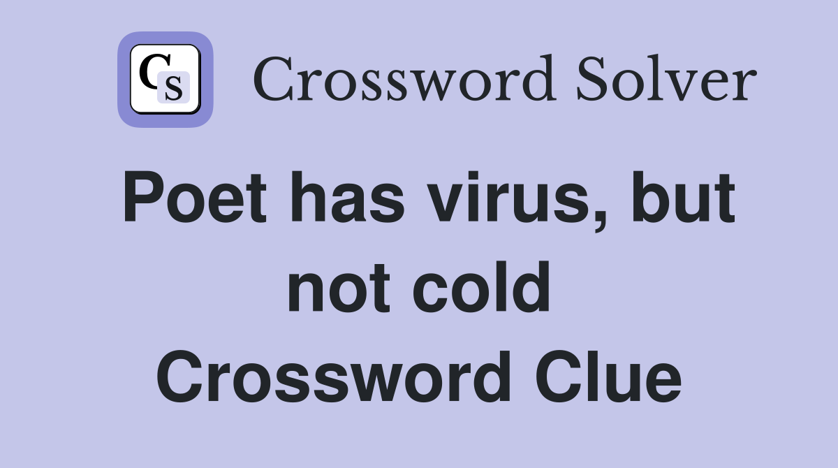 Poet has virus, but not cold Crossword Clue