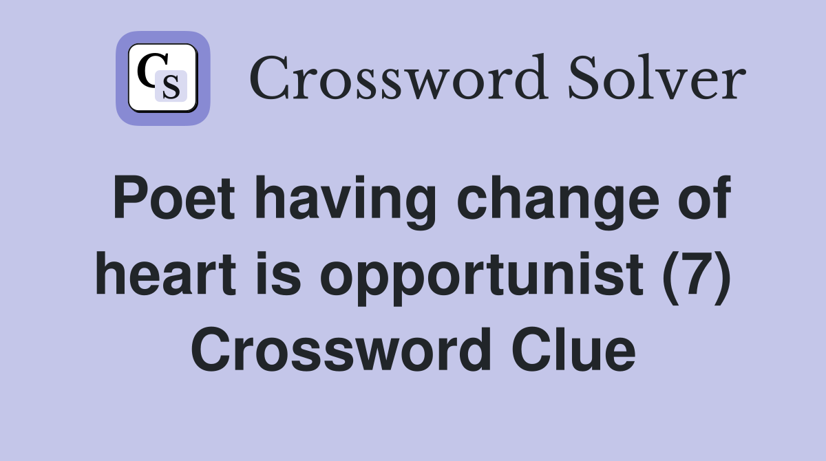 Poet having change of heart is opportunist (7) Crossword Clue