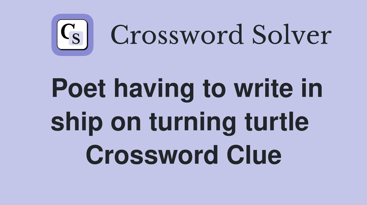 Poet having to write in ship on turning turtle  Crossword Clue
