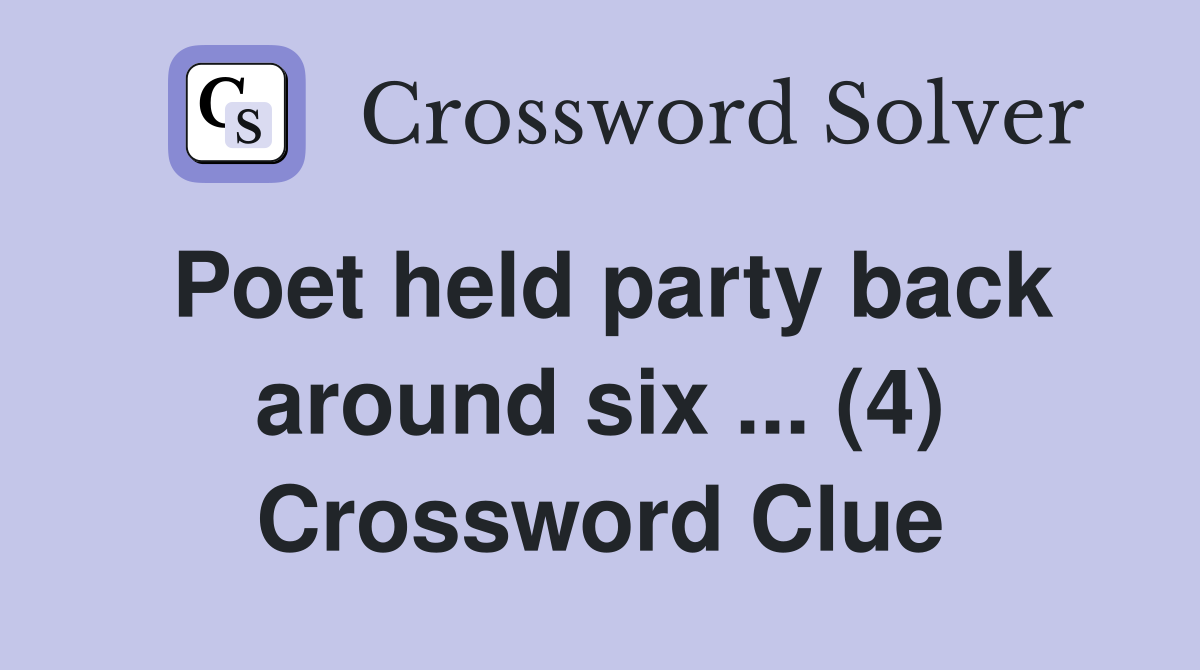 Poet held party back around six ... (4) Crossword Clue