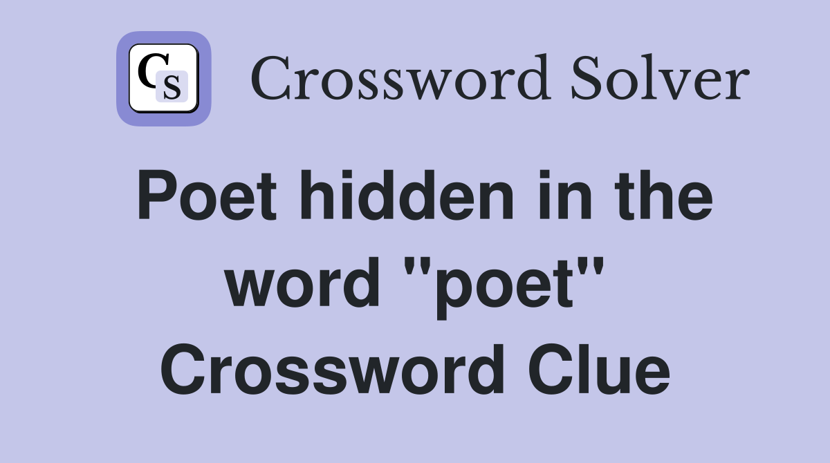 Poet hidden in the word "poet" Crossword Clue