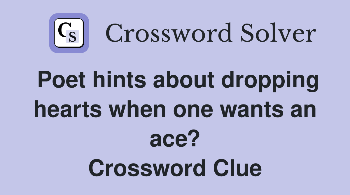 Poet hints about dropping hearts when one wants an ace? Crossword Clue
