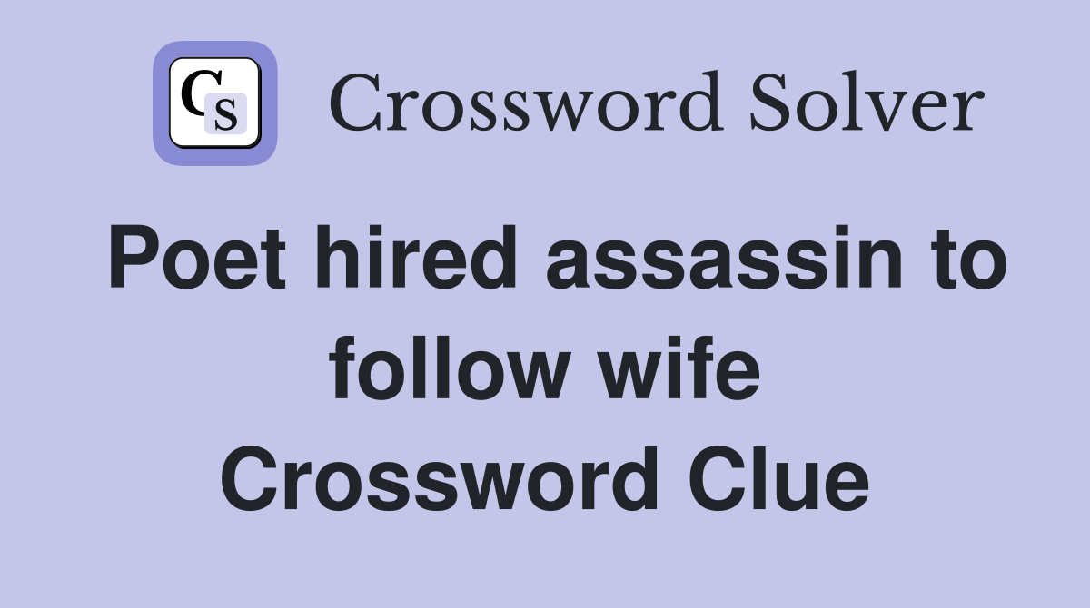 Poet hired assassin to follow wife Crossword Clue