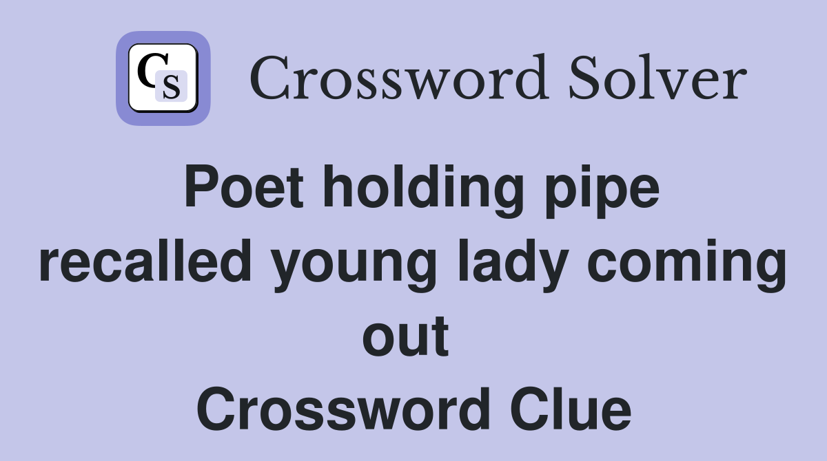 Poet holding pipe recalled young lady coming out  Crossword Clue