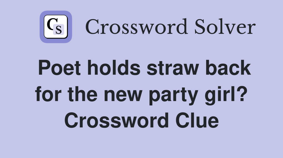 Poet holds straw back for the new party girl? Crossword Clue