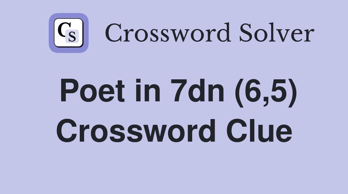 Poet in 7dn (6,5) Crossword Clue