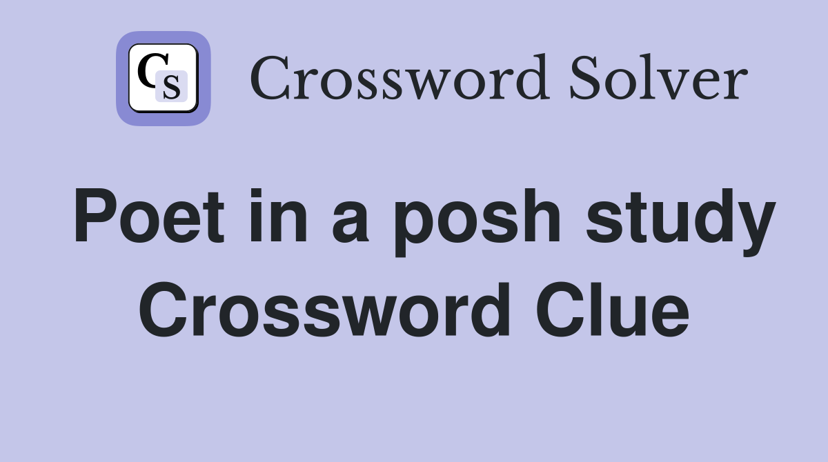Poet in a posh study Crossword Clue