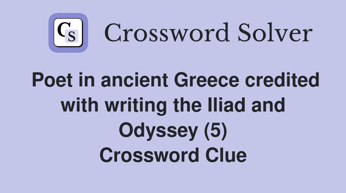 Poet in ancient Greece credited with writing the Iliad and Odyssey (5) Crossword Clue