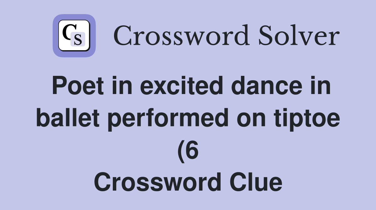 Poet in excited dance in ballet performed on tiptoe (6) Crossword Poet in excited dance in ballet performed on tiptoe (6) Crossword