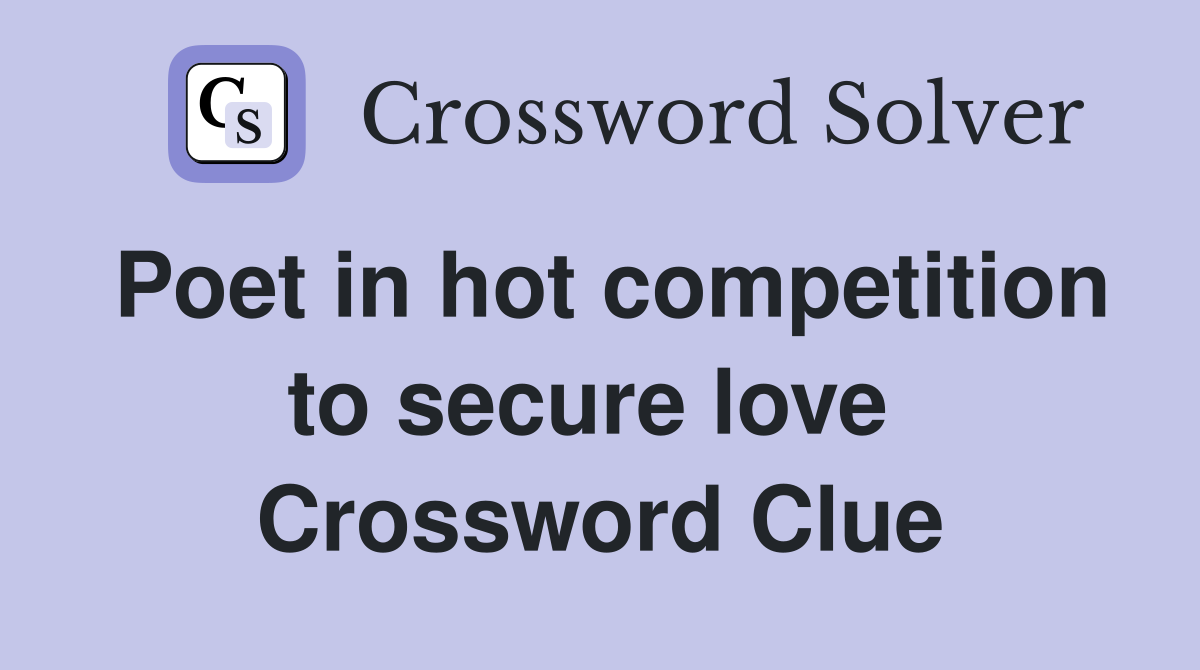 Poet in hot competition to secure love  Crossword Clue