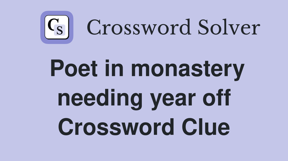 Poet in monastery needing year off Crossword Clue