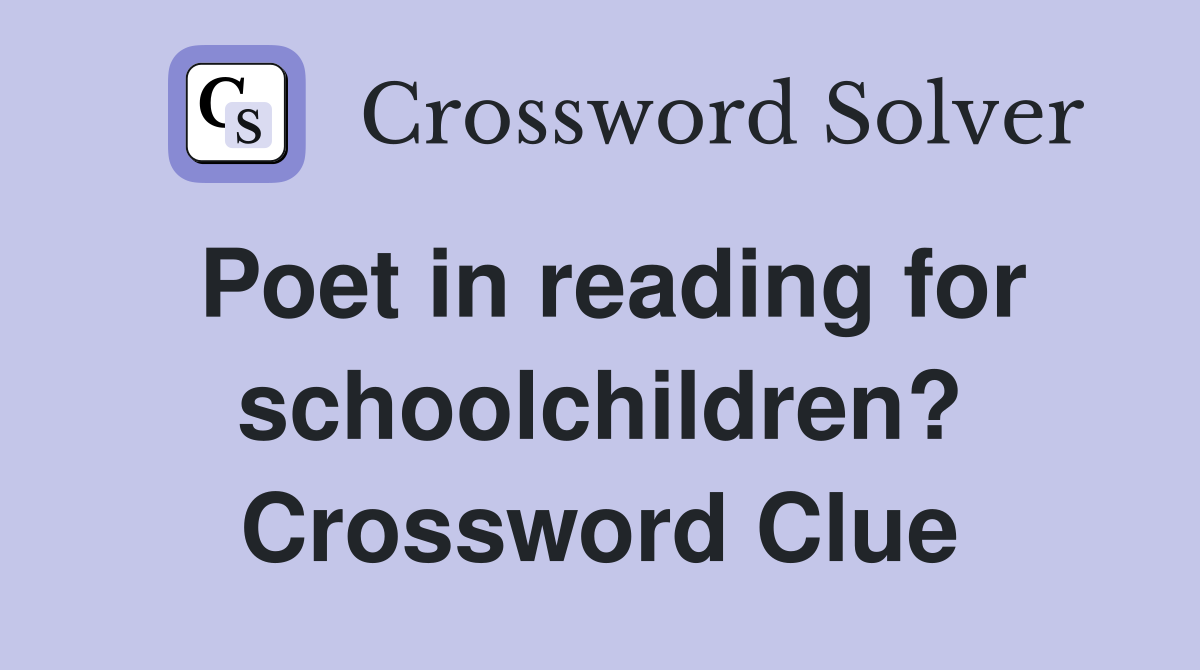 Poet in reading for schoolchildren? Crossword Clue