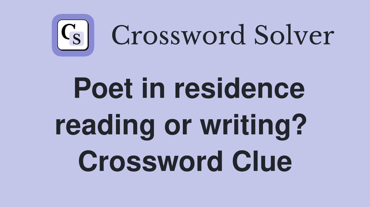 Poet in residence reading or writing?  Crossword Clue