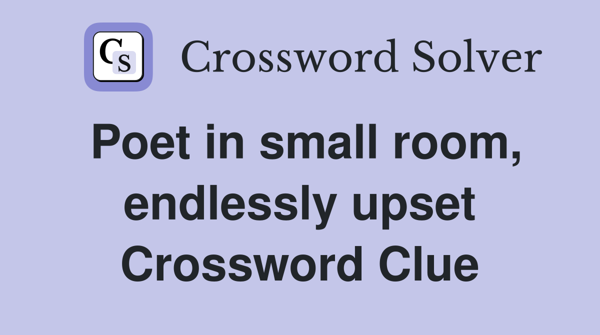 Poet in small room, endlessly upset Crossword Clue