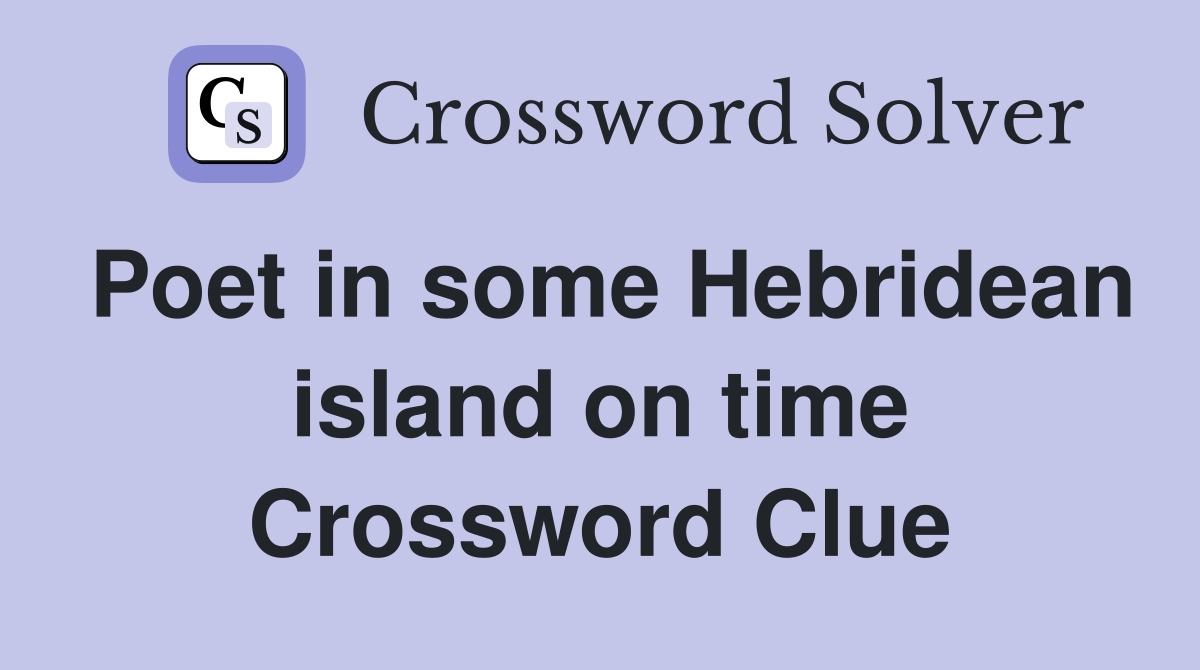 Poet in some Hebridean island on time Crossword Clue