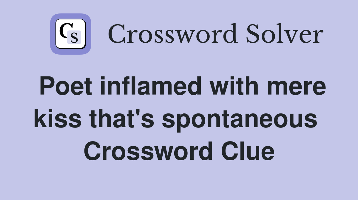 Poet inflamed with mere kiss that's spontaneous  Crossword Clue