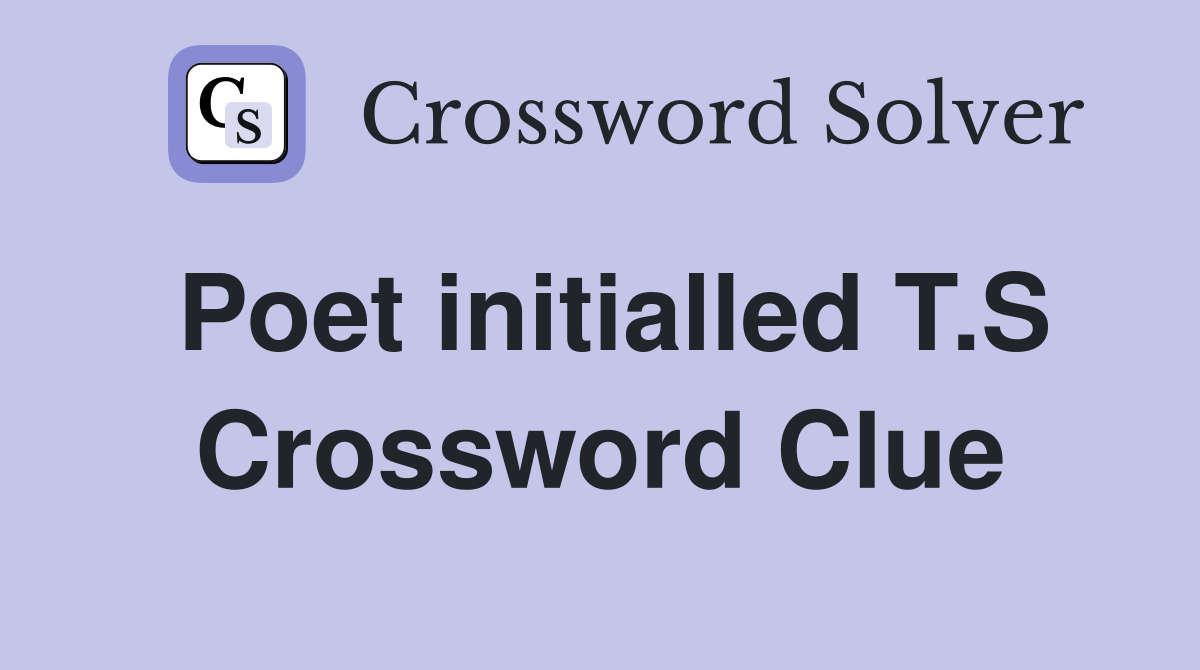 Poet initialled T.S Crossword Clue