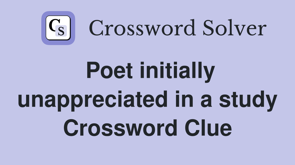 Poet initially unappreciated in a study Crossword Clue