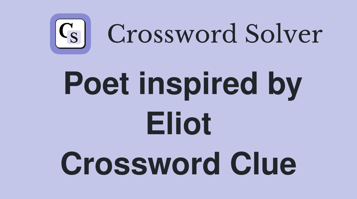 Poet inspired by Eliot Crossword Clue