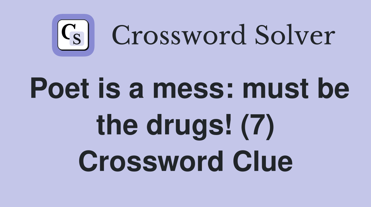 Poet is a mess: must be the drugs! (7) Crossword Clue
