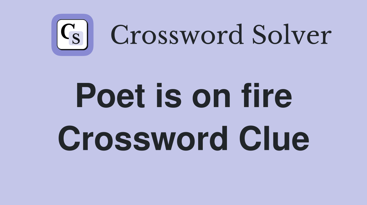 Poet is on fire  Crossword Clue