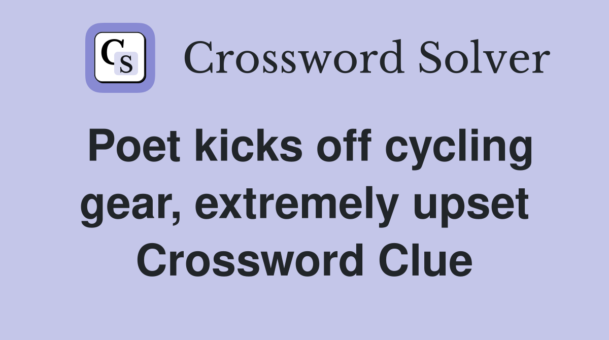 Poet kicks off cycling gear, extremely upset Crossword Clue