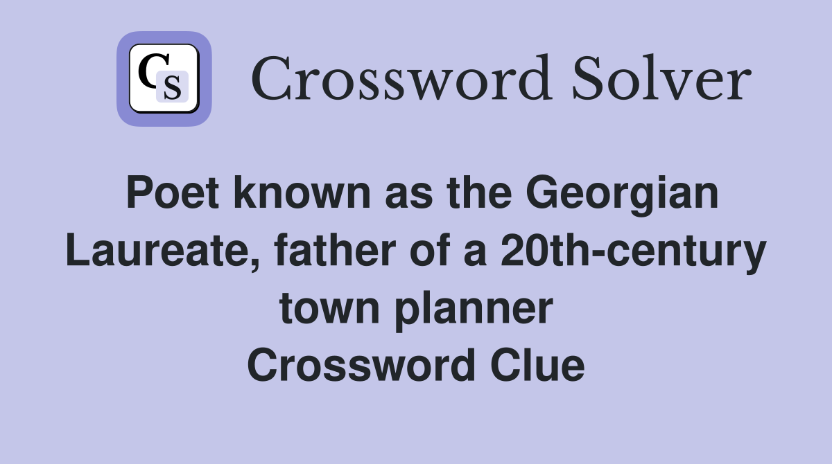 Poet known as the Georgian Laureate, father of a 20th-century town planner Crossword Clue