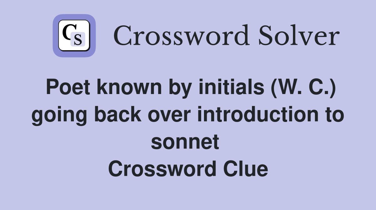 Poet known by initials (W. C.) going back over introduction to sonnet  Crossword Clue