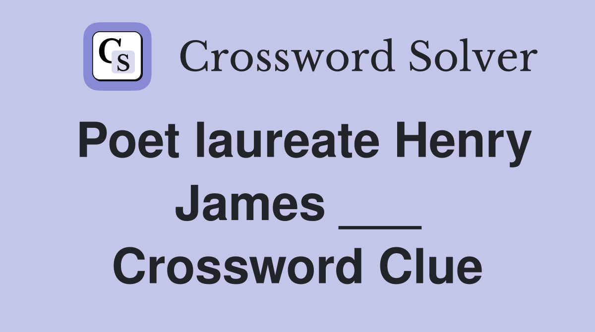 Poet laureate Henry James ___ Crossword Clue