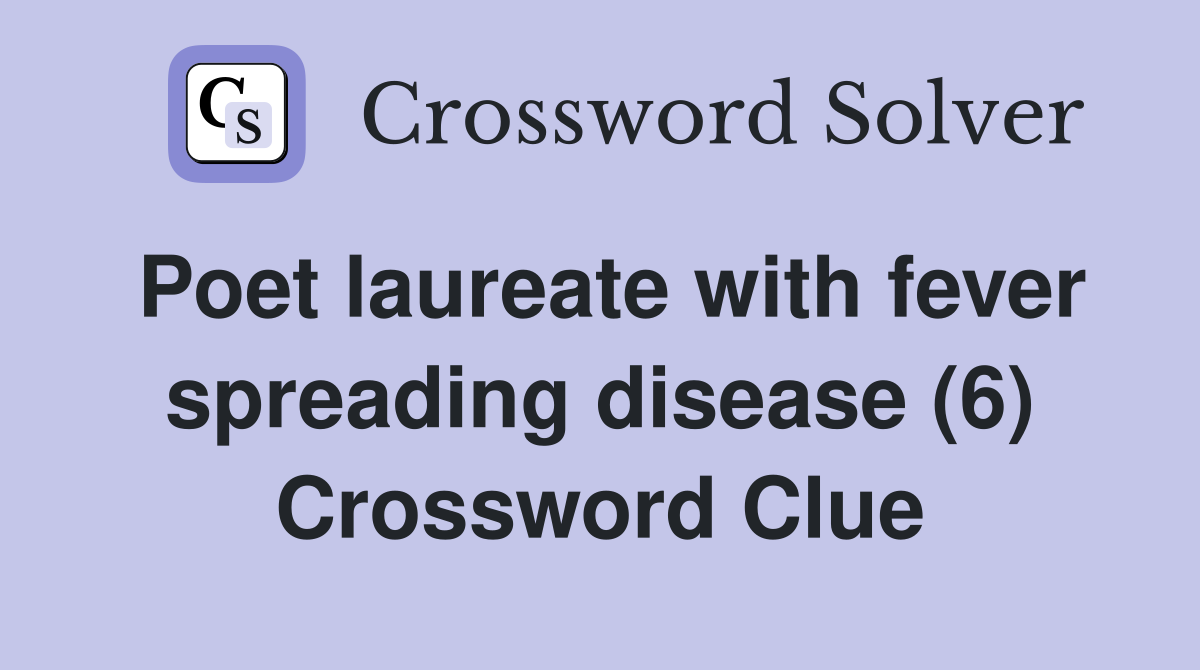 Poet laureate with fever spreading disease (6) Crossword Clue