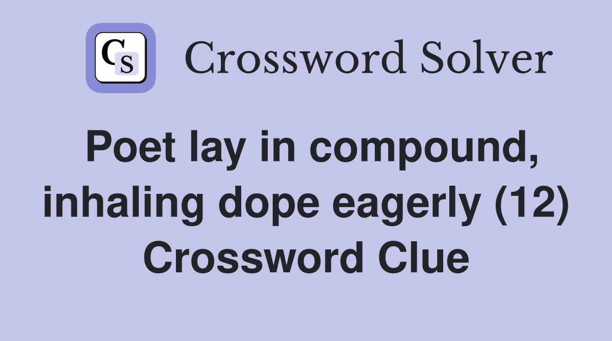 Poet lay in compound, inhaling dope eagerly (12) Crossword Clue