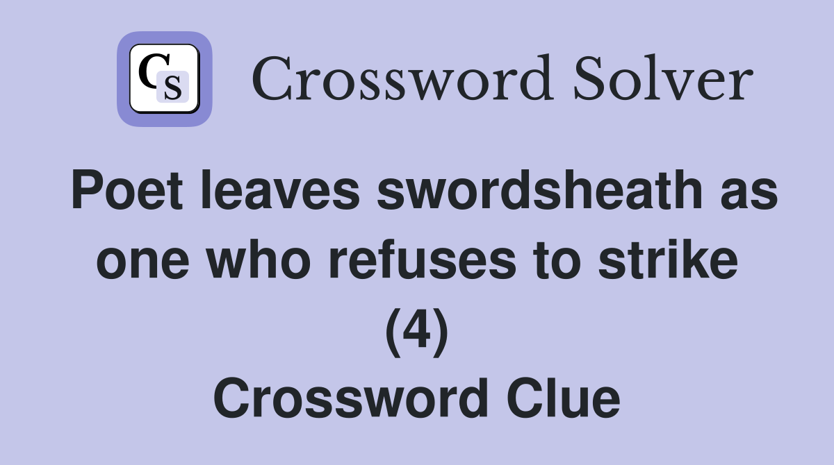 Poet leaves swordsheath as one who refuses to strike (4) Crossword Clue
